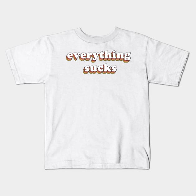 Everything Sucks Kids T-Shirt by olddesigntees